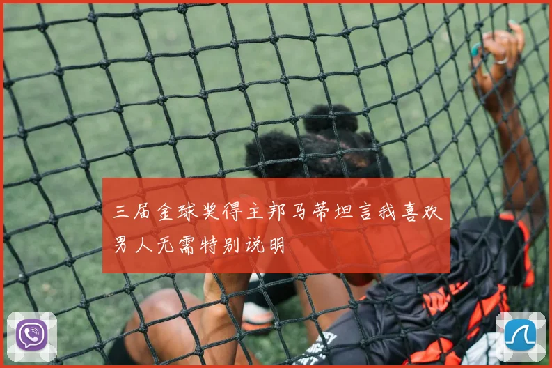 三届金球奖得主邦马蒂坦言我喜欢男人无需特别说明