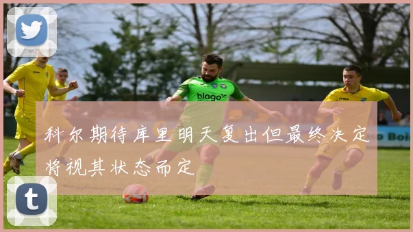 科尔期待库里明天复出但最终决定将视其状态而定