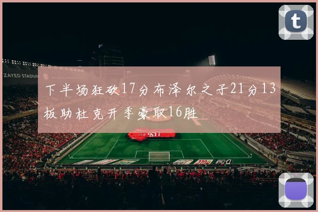 下半场狂砍17分布泽尔之子21分13板助杜克开季豪取16胜
