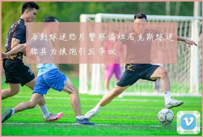 马刺球迷怒斥警察偏袒尼克斯球迷称其为娘炮引发争议